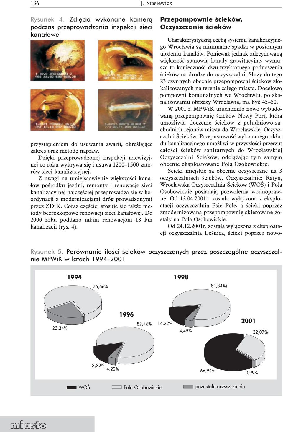 Z uwagi na umiejscowienie większości kanałów pośrodku jezdni, remonty i renowacje sieci kanalizacyjnej najczęściej przeprowadza się w koordynacji z modernizacjami dróg prowadzonymi przez ZDiK.