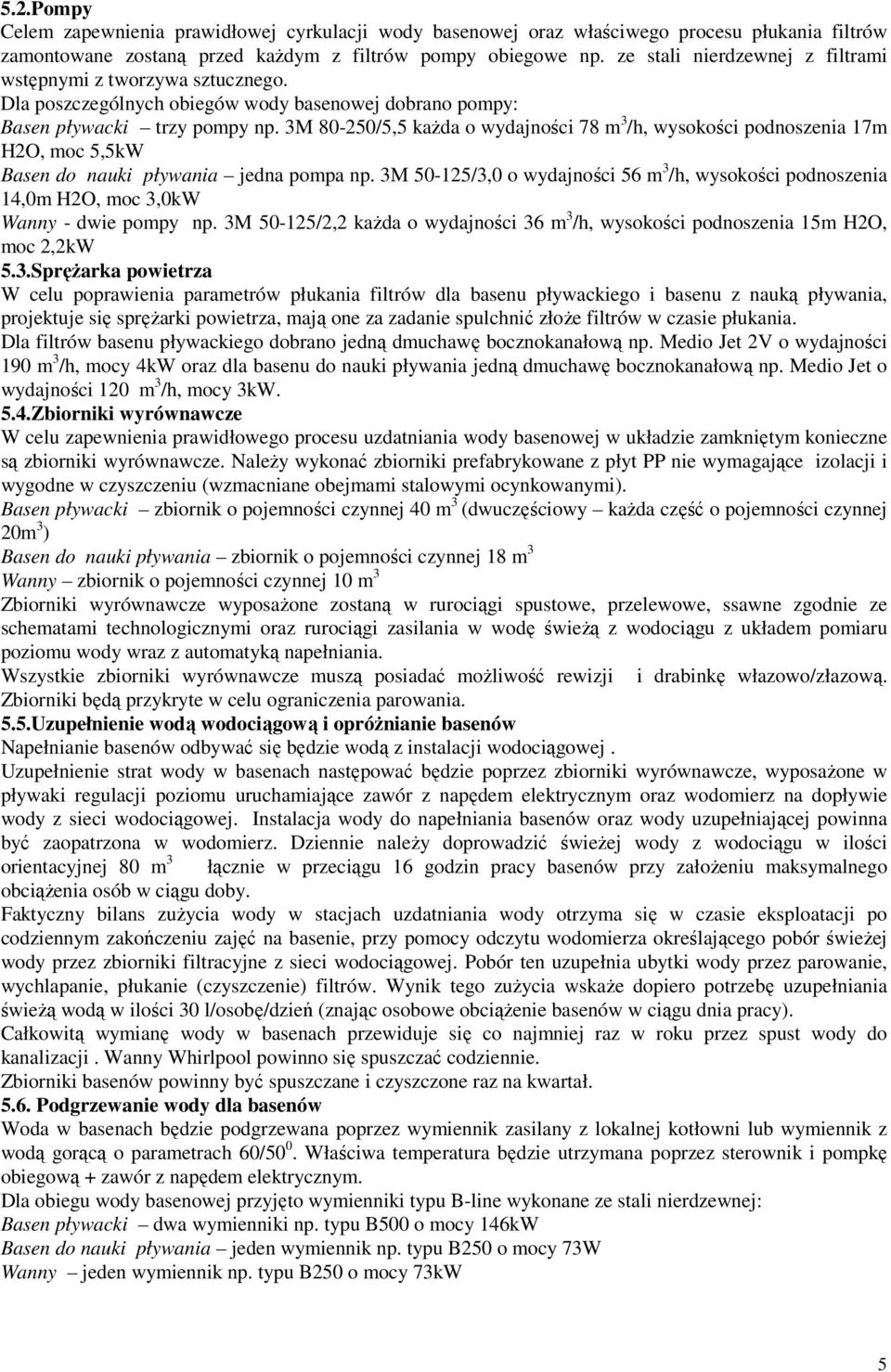 3M 80-250/5,5 każda o wydajności 78 m 3 /h, wysokości podnoszenia 17m H2O, moc 5,5kW Basen do nauki pływania jedna pompa np.