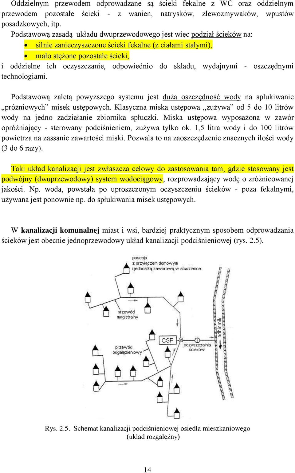 odpowiednio do składu, wydajnymi - oszczędnymi technologiami. Podstawową zaletą powyższego systemu jest duża oszczędność wody na spłukiwanie próżniowych misek ustępowych.