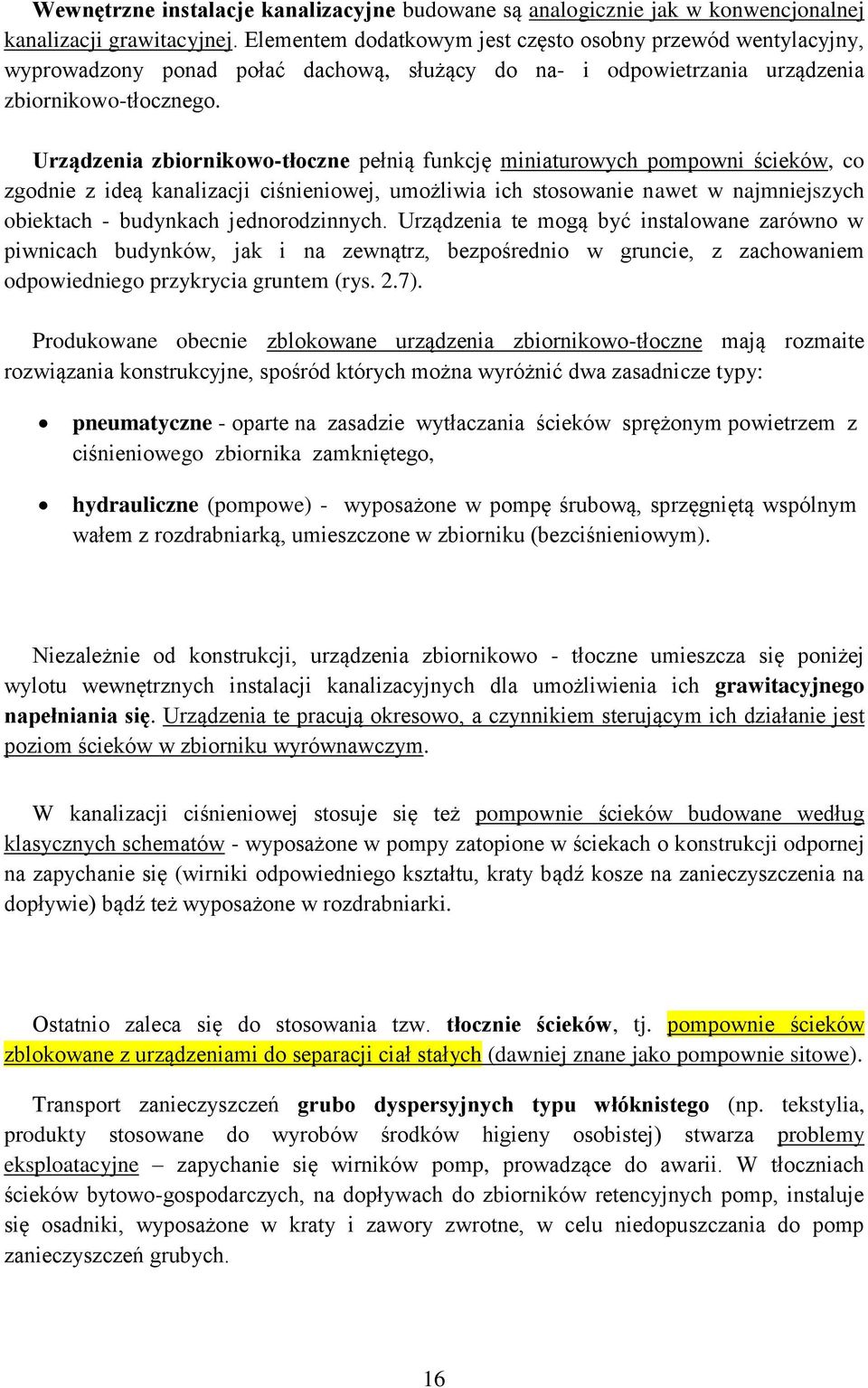 Urządzenia zbiornikowo-tłoczne pełnią funkcję miniaturowych pompowni ścieków, co zgodnie z ideą kanalizacji ciśnieniowej, umożliwia ich stosowanie nawet w najmniejszych obiektach - budynkach