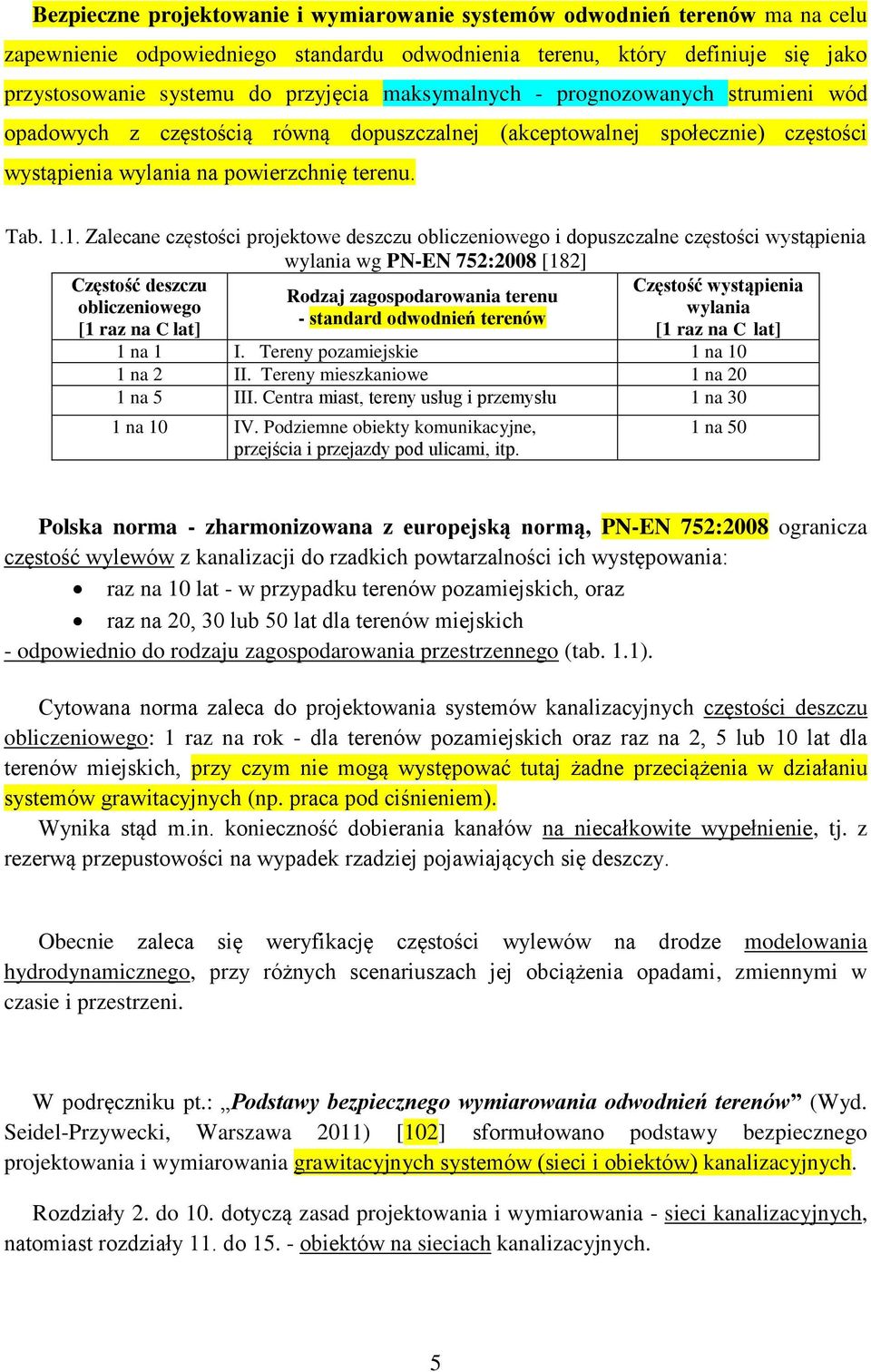 1. Zalecane częstości projektowe deszczu obliczeniowego i dopuszczalne częstości wystąpienia wylania wg PN-EN 752:2008 [182] Częstość deszczu Częstość wystąpienia Rodzaj zagospodarowania terenu