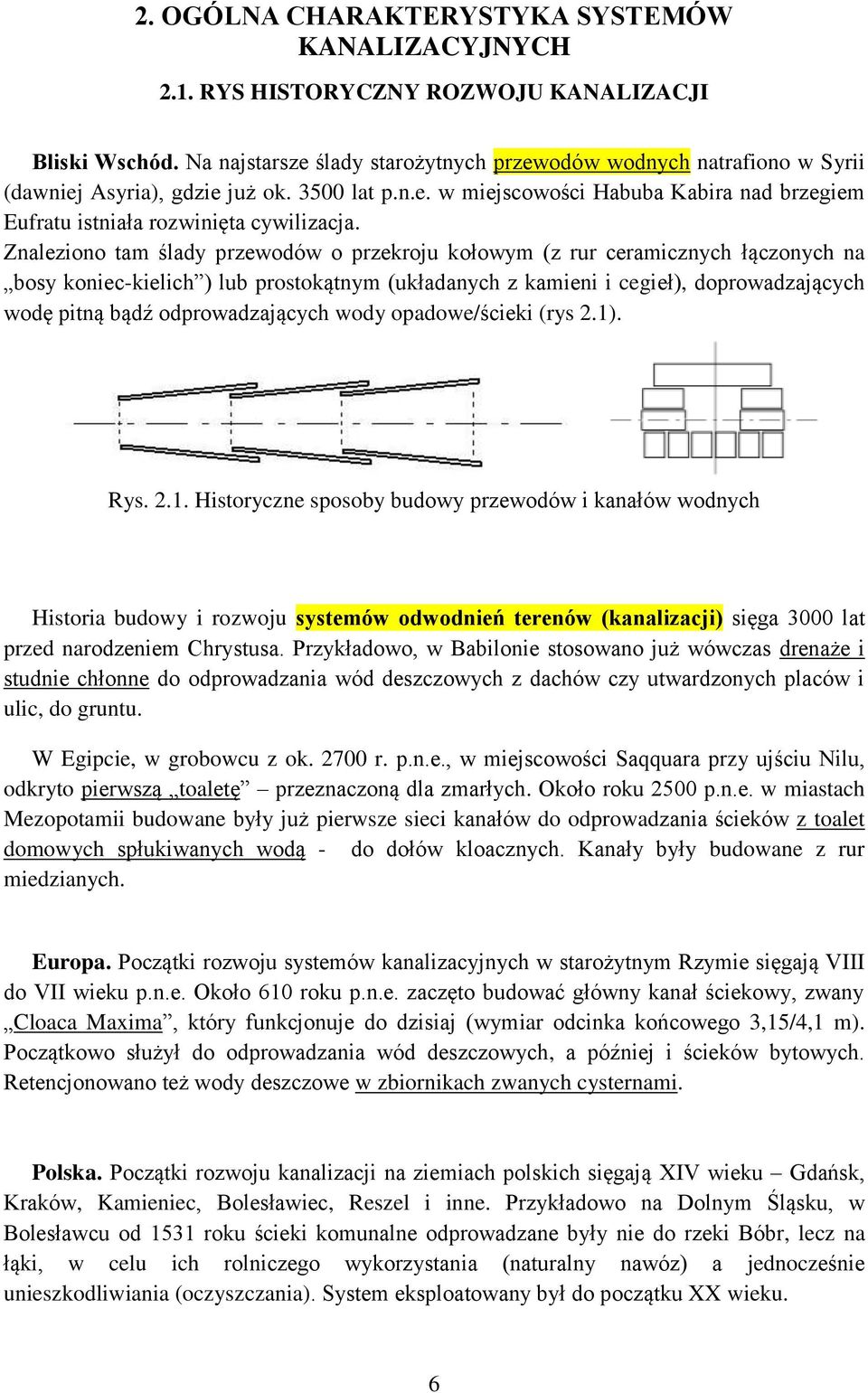 Znaleziono tam ślady przewodów o przekroju kołowym (z rur ceramicznych łączonych na bosy koniec-kielich ) lub prostokątnym (układanych z kamieni i cegieł), doprowadzających wodę pitną bądź