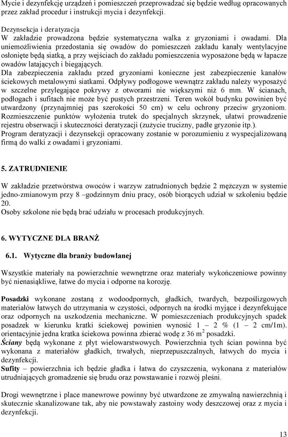 Dla uniemożliwienia przedostania się owadów do pomieszczeń zakładu kanały wentylacyjne osłonięte będą siatką, a przy wejściach do zakładu pomieszczenia wyposażone będą w łapacze owadów latających i