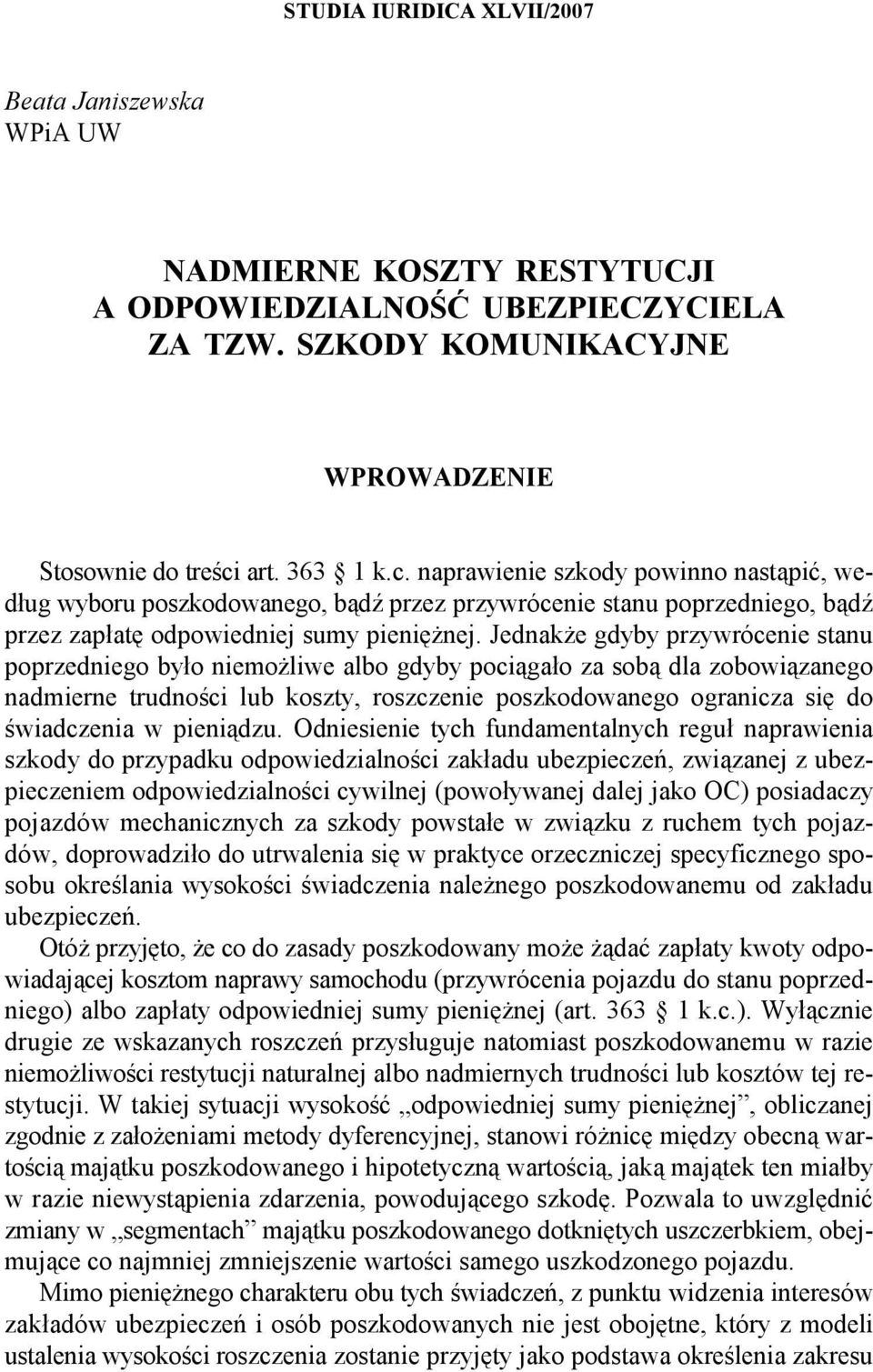 Jednakże gdyby przywrócenie stanu poprzedniego było niemożliwe albo gdyby pociągało za sobą dla zobowiązanego nadmierne trudności lub koszty, roszczenie poszkodowanego ogranicza się do świadczenia w