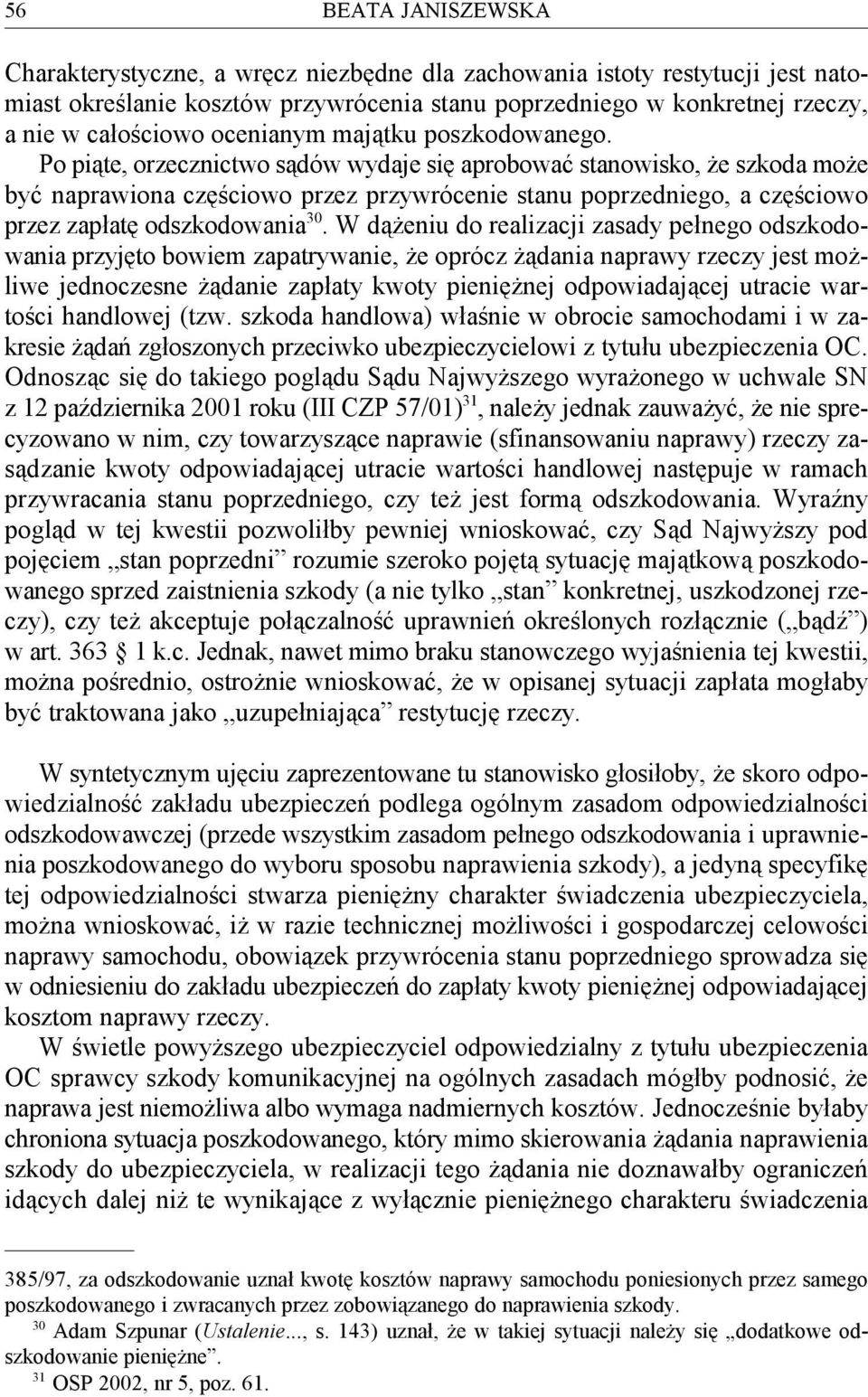 Po piąte, orzecznictwo sądów wydaje się aprobować stanowisko, że szkoda może być naprawiona częściowo przez przywrócenie stanu poprzedniego, a częściowo 30 przez zapłatę odszkodowania.