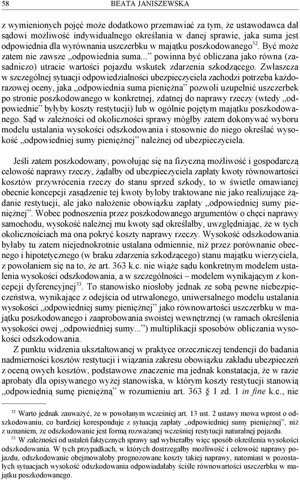 Zwłaszcza w szczególnej sytuacji odpowiedzialności ubezpieczyciela zachodzi potrzeba każdorazowej oceny, jaka odpowiednia suma pieniężna pozwoli uzupełnić uszczerbek po stronie poszkodowanego w