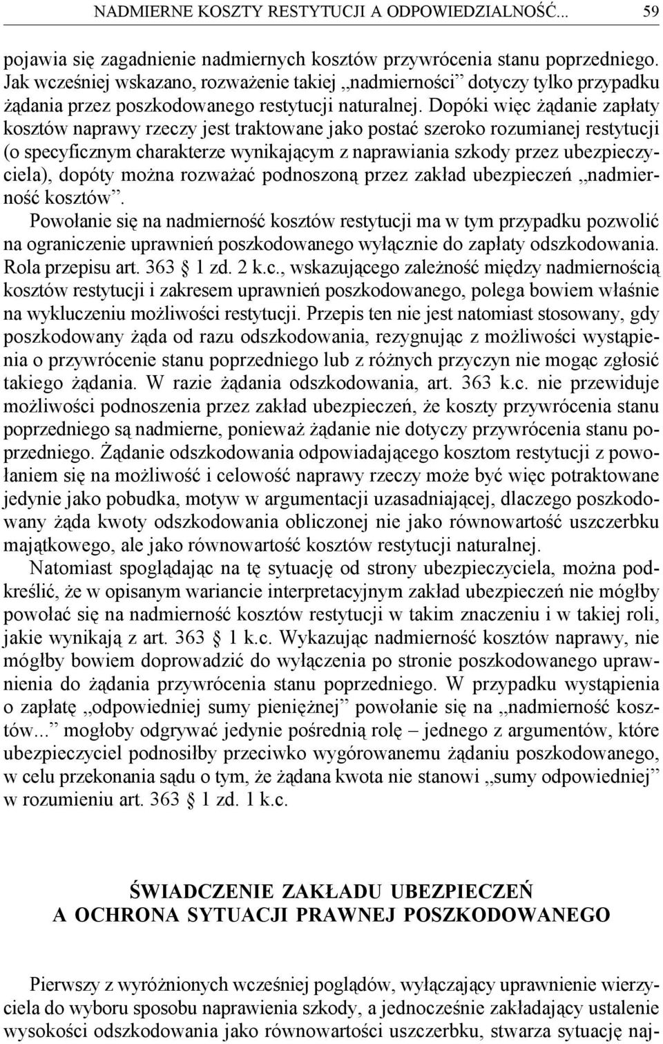 Dopóki więc żądanie zapłaty kosztów naprawy rzeczy jest traktowane jako postać szeroko rozumianej restytucji (o specyficznym charakterze wynikającym z naprawiania szkody przez ubezpieczyciela),