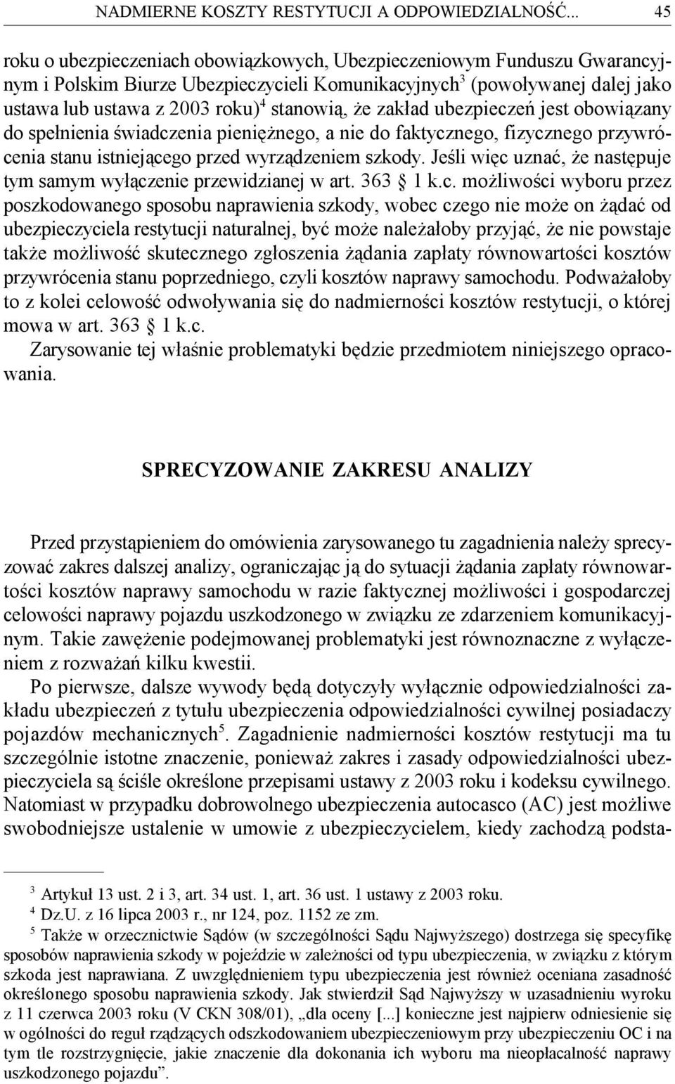 stanowią, że zakład ubezpieczeń jest obowiązany do spełnienia świadczenia pieniężnego, a nie do faktycznego, fizycznego przywrócenia stanu istniejącego przed wyrządzeniem szkody.