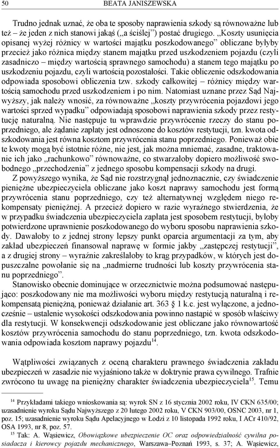 sprawnego samochodu) a stanem tego majątku po uszkodzeniu pojazdu, czyli wartością pozostałości. Takie obliczenie odszkodowania odpowiada sposobowi obliczenia tzw.