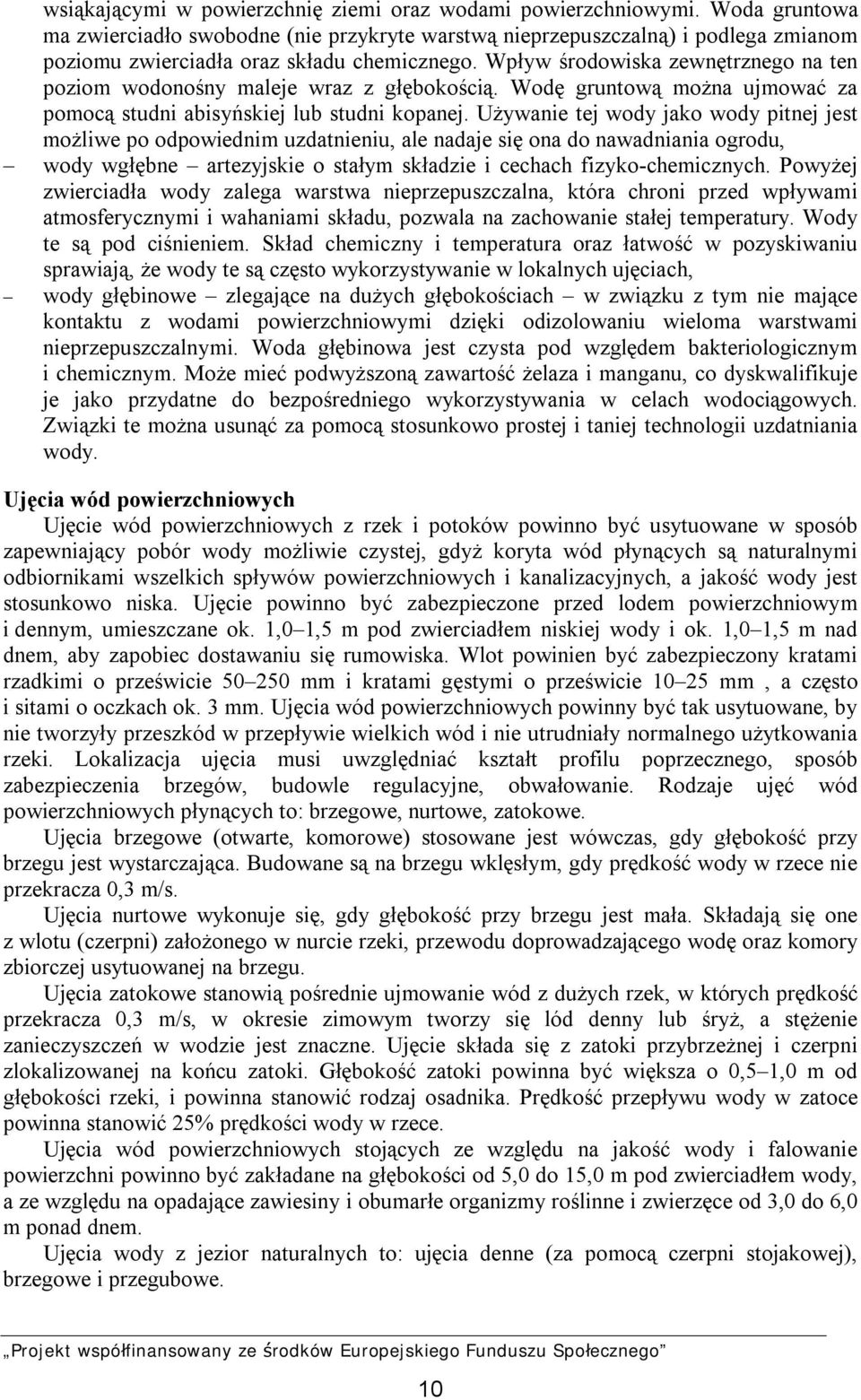 Wpływ środowiska zewnętrznego na ten poziom wodonośny maleje wraz z głębokością. Wodę gruntową można ujmować za pomocą studni abisyńskiej lub studni kopanej.