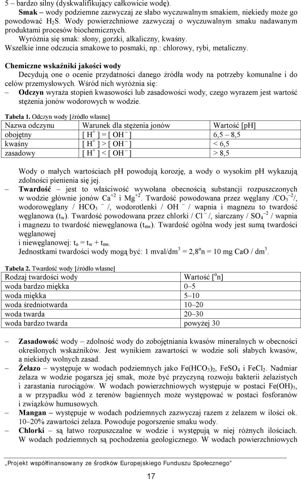 : chlorowy, rybi, metaliczny. Chemiczne wskaźniki jakości wody Decydują one o ocenie przydatności danego źródła wody na potrzeby komunalne i do celów przemysłowych.