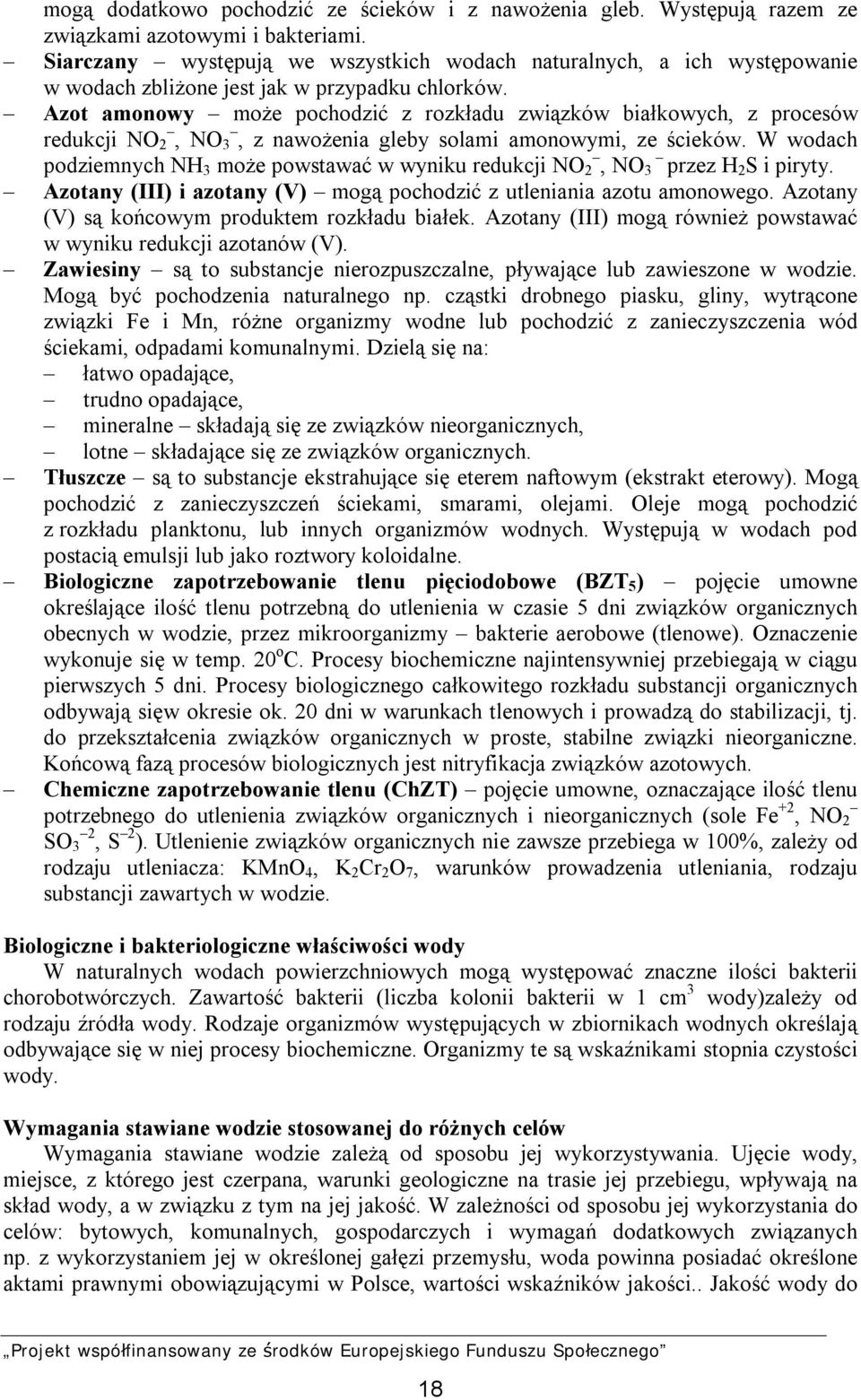 Azot amonowy może pochodzić z rozkładu związków białkowych, z procesów redukcji NO 2, NO 3, z nawożenia gleby solami amonowymi, ze ścieków.