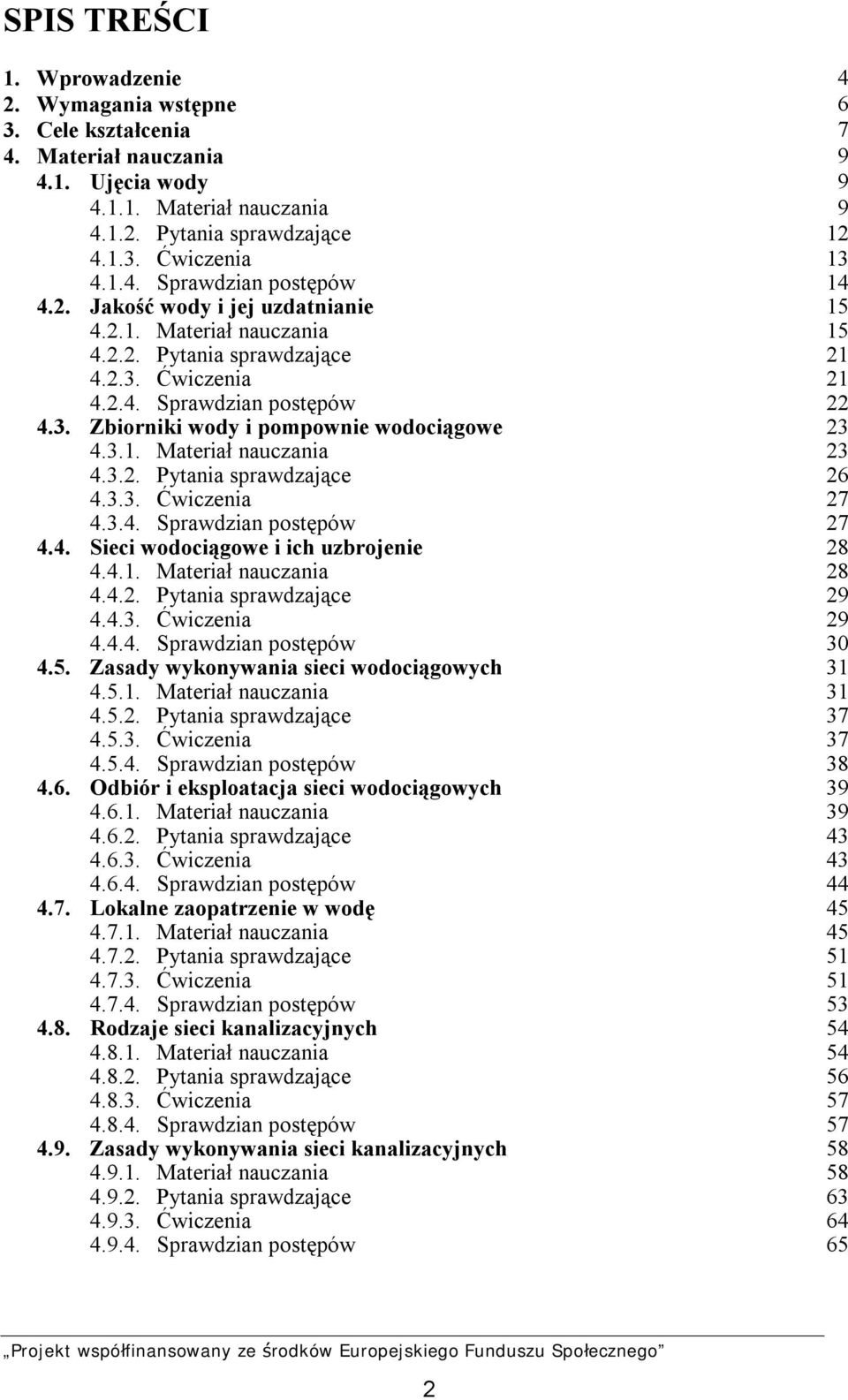 3.1. Materiał nauczania 23 4.3.2. Pytania sprawdzające 26 4.3.3. Ćwiczenia 27 4.3.4. Sprawdzian postępów 27 4.4. Sieci wodociągowe i ich uzbrojenie 28 4.4.1. Materiał nauczania 28 4.4.2. Pytania sprawdzające 29 4.