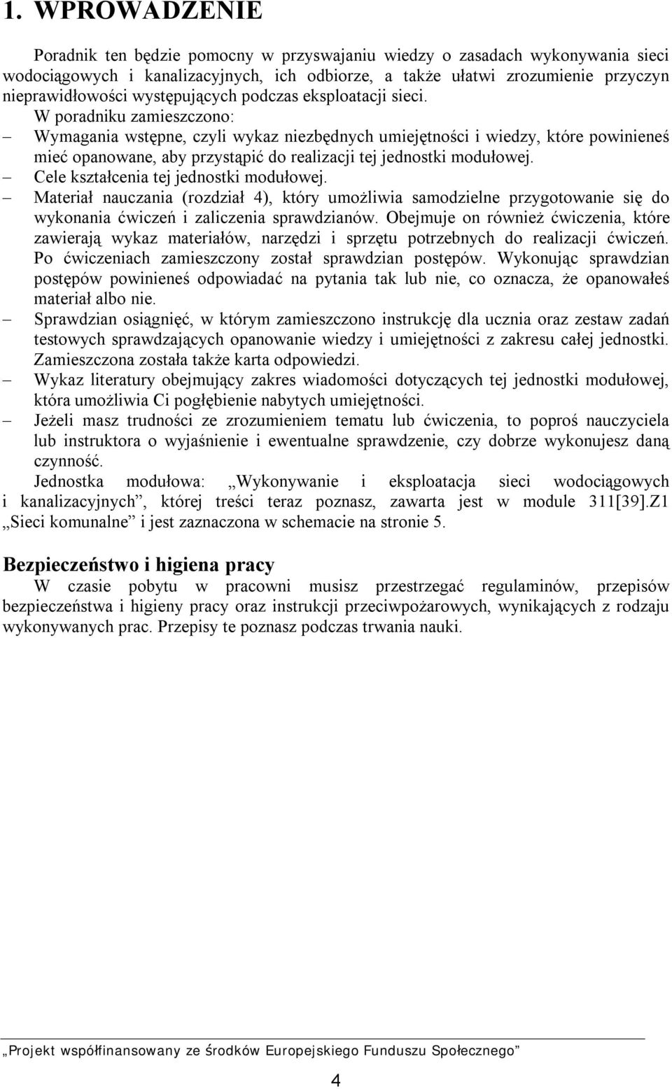 W poradniku zamieszczono: Wymagania wstępne, czyli wykaz niezbędnych umiejętności i wiedzy, które powinieneś mieć opanowane, aby przystąpić do realizacji tej jednostki modułowej.