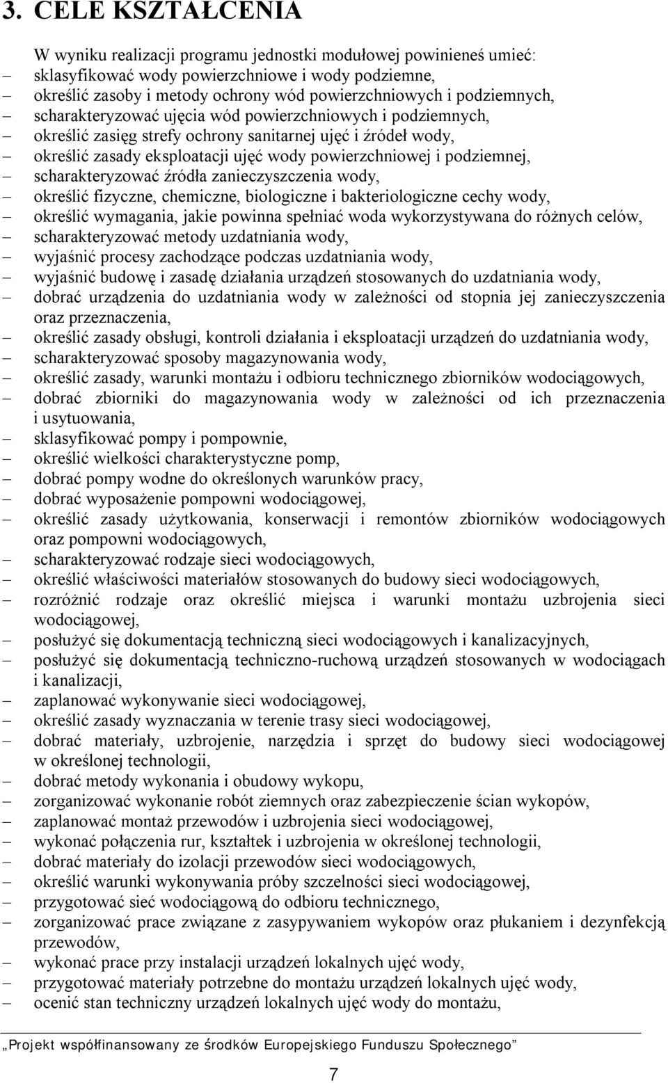 podziemnej, scharakteryzować źródła zanieczyszczenia wody, określić fizyczne, chemiczne, biologiczne i bakteriologiczne cechy wody, określić wymagania, jakie powinna spełniać woda wykorzystywana do