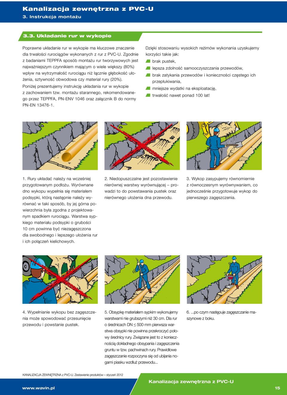 3. Układanie rur w wykopie Poprawne układanie rur w wykopie ma kluczowe znaczenie Dzięki stosowaniu wysokich reżimów wykonania uzyskujemy dla trwałości rurociągów wykonanych z rur z PVC-U.