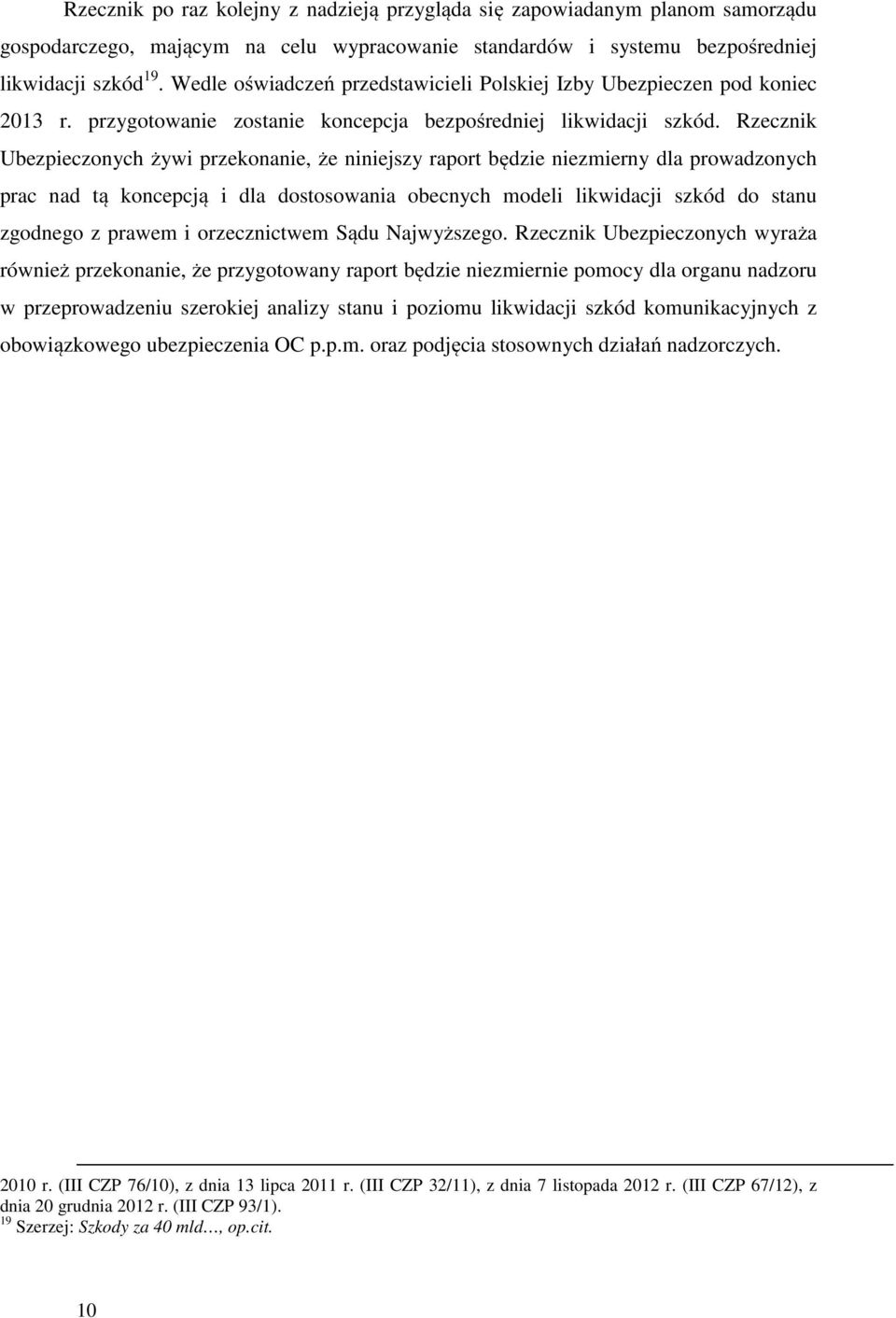 Rzecznik Ubezpieczonych żywi przekonanie, że niniejszy raport będzie niezmierny dla prowadzonych prac nad tą koncepcją i dla dostosowania obecnych modeli likwidacji szkód do stanu zgodnego z prawem i