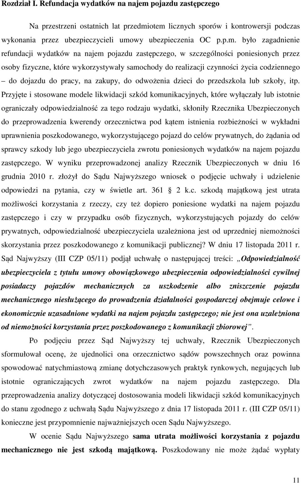 otem licznych sporów i kontrowersji podczas wykonania przez ubezpieczycieli umowy ubezpieczenia OC p.p.m. było zagadnienie refundacji wydatków na najem pojazdu zastępczego, w szczególności