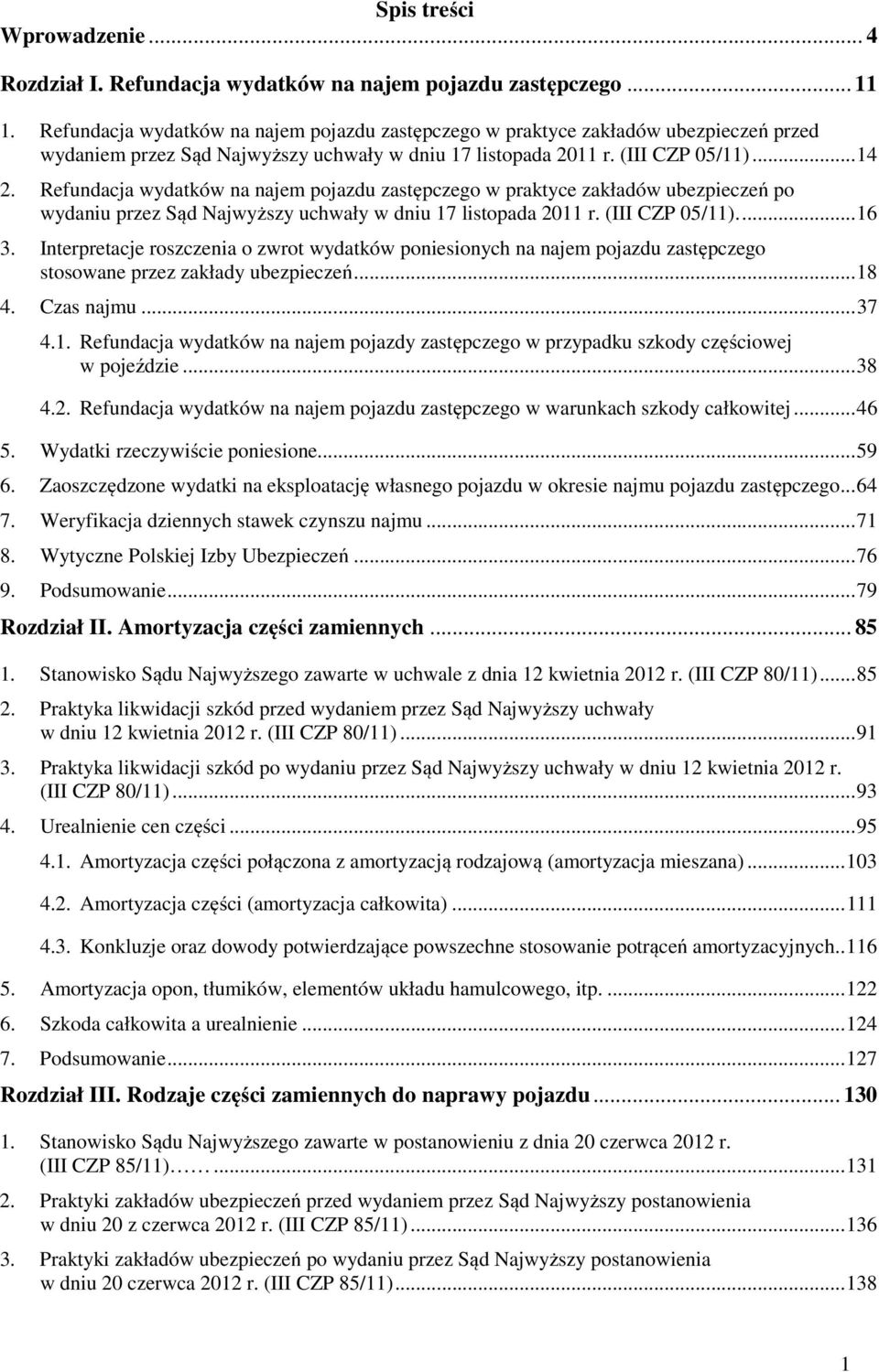 Refundacja wydatków na najem pojazdu zastępczego w praktyce zakładów ubezpieczeń po wydaniu przez Sąd Najwyższy uchwały w dniu 17 listopada 2011 r. (III CZP 05/11).... 16 3.