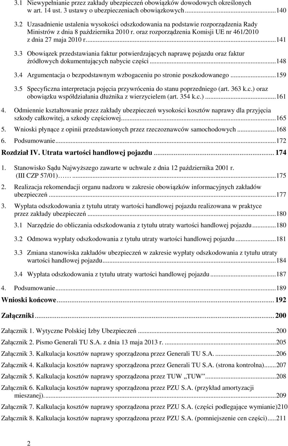 3 Obowiązek przedstawiania faktur potwierdzających naprawę pojazdu oraz faktur źródłowych dokumentujących nabycie części... 148 3.4 Argumentacja o bezpodstawnym wzbogaceniu po stronie poszkodowanego.