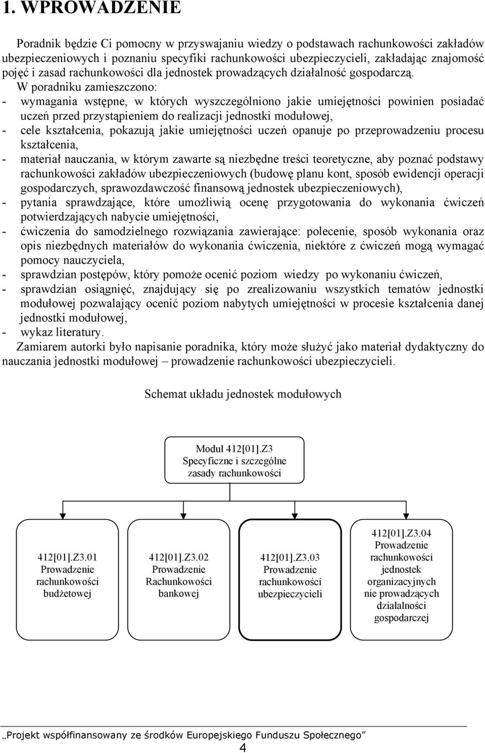 W poradniku zamieszczono: - wymagania wstępne, w których wyszczególniono jakie umiejętności powinien posiadać uczeń przed przystąpieniem do realizacji jednostki modułowej, - cele kształcenia,