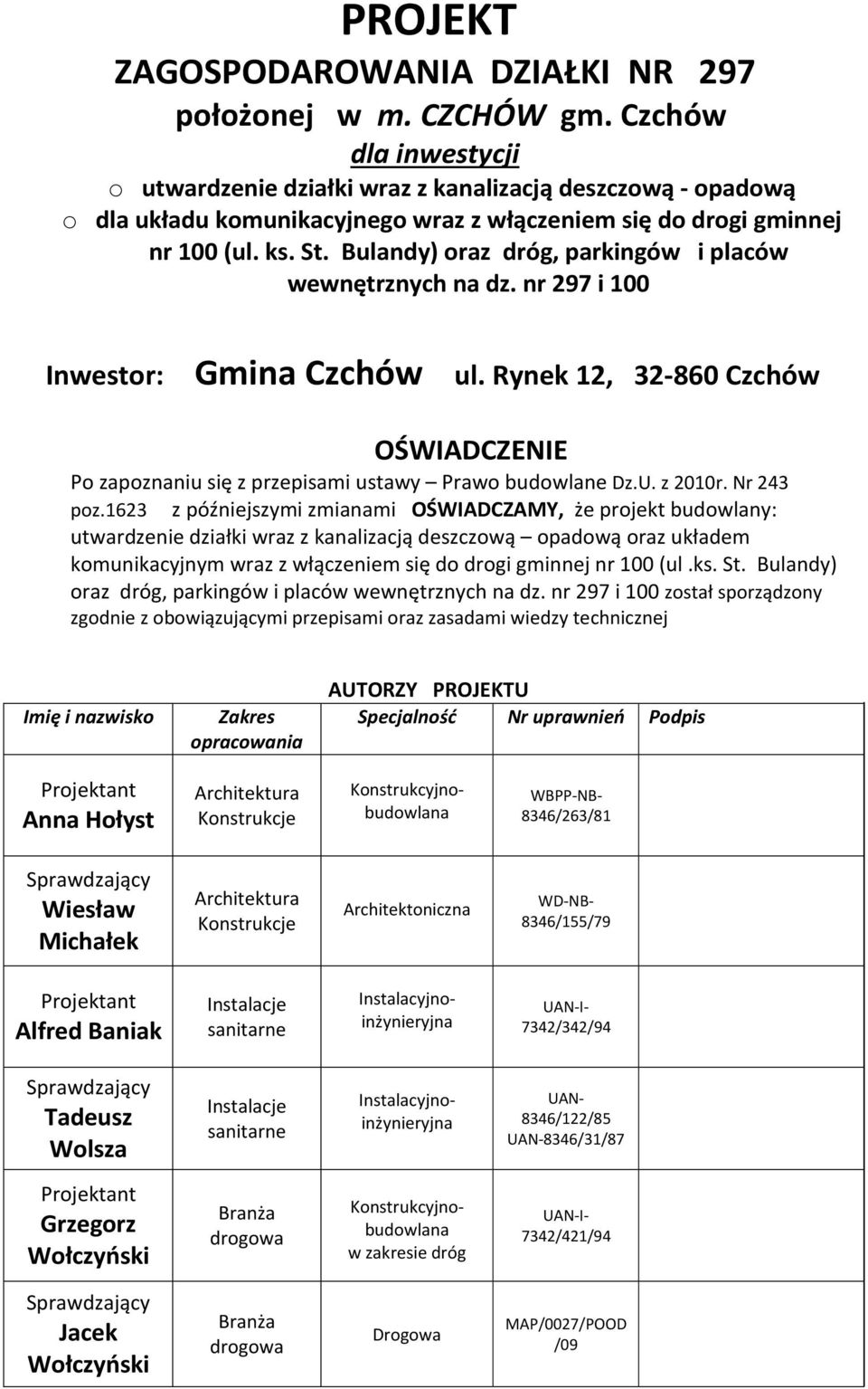 Bulandy) oraz dróg, parkingów i placów wewnętrznych na dz. nr 297 i 100 Inwestor: Gmina Czchów ul. Rynek 12, 32-860 Czchów OŚWIADCZENIE Po zapoznaniu się z przepisami ustawy Prawo budowlane Dz.U.