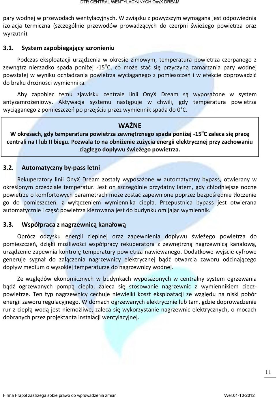 pary wodnej powstałej w wyniku ochładzania powietrza wyciąganego z pomieszczeń i w efekcie doprowadzić do braku drożności wymiennika.