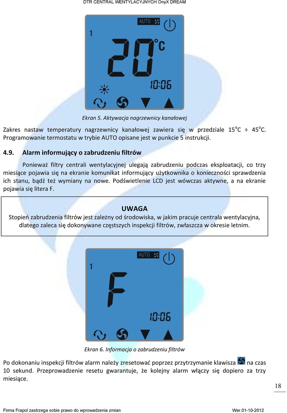 Alarm informujący o zabrudzeniu filtrów Ponieważ filtry centrali wentylacyjnej ulegają zabrudzeniu podczas eksploatacji, co trzy miesiące pojawia się na ekranie komunikat informujący użytkownika o