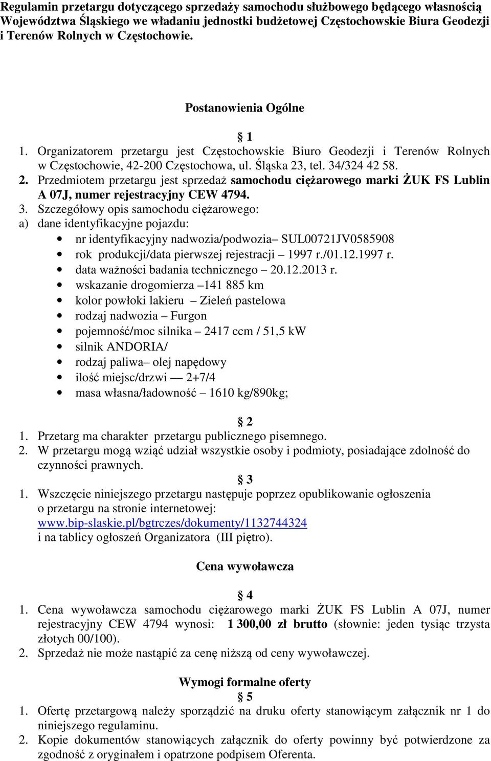 , tel. 34/324 42 58. 2. Przedmiotem przetargu jest sprzedaż samochodu ciężarowego marki ŻUK FS Lublin A 07J, numer rejestracyjny CEW 4794. 3. Szczegółowy opis samochodu ciężarowego: a) dane identyfikacyjne pojazdu: nr identyfikacyjny nadwozia/podwozia SUL00721JV0585908 rok produkcji/data pierwszej rejestracji 1997 r.