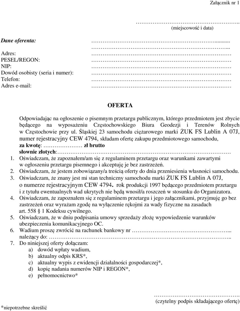 Śląskiej 23 samochodu ciężarowego marki ŻUK FS Lublin A 07J, numer rejestracyjny CEW 4794, składam ofertę zakupu przedmiotowego samochodu, za kwotę: zł brutto słownie złotych: 1.