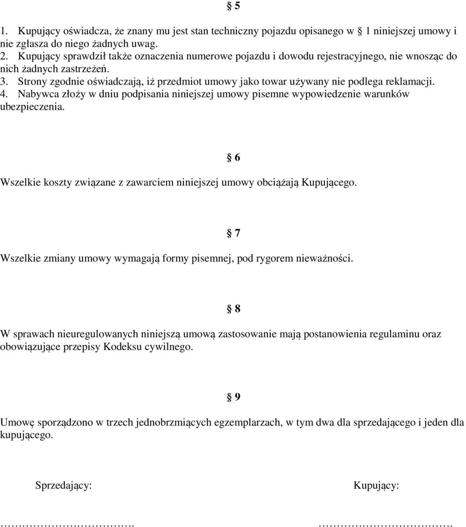 Strony zgodnie oświadczają, iż przedmiot umowy jako towar używany nie podlega reklamacji. 4. Nabywca złoży w dniu podpisania niniejszej umowy pisemne wypowiedzenie warunków ubezpieczenia.