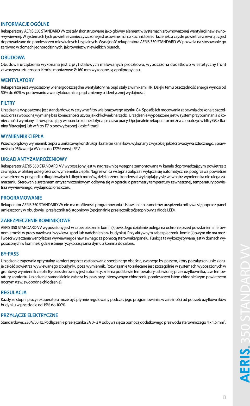 Wydajność rekuperatora AERIS 350 STANDARD VV pozwala na stosowanie go zarówno w domach jednorodzinnych, jak również w niewielkich biurach.