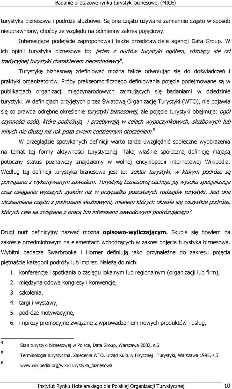 W ich opinii turystyka biznesowa to: jeden z nurtów turystyki ogółem, róŝniący się od tradycyjnej turystyki charakterem zleceniodawcy 4.