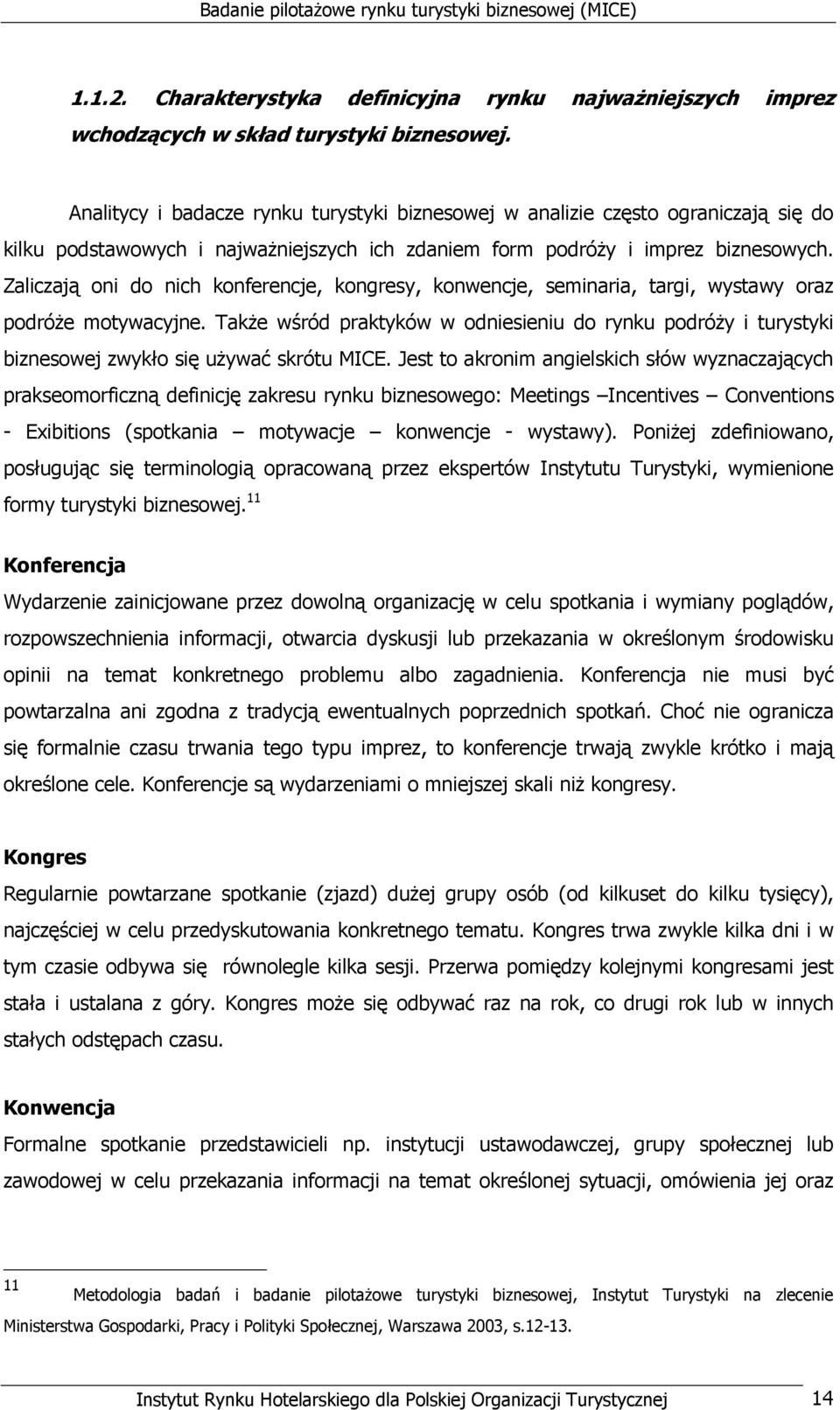 Zaliczają oni do nich konferencje, kongresy, konwencje, seminaria, targi, wystawy oraz podróŝe motywacyjne.