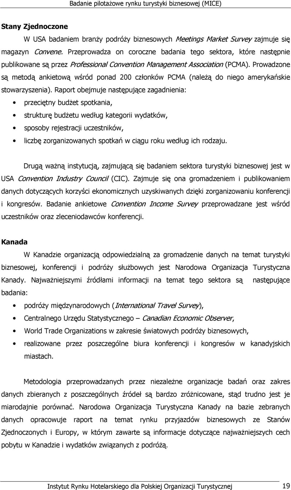 Prowadzone są metodą ankietową wśród ponad 200 członków PCMA (naleŝą do niego amerykańskie stowarzyszenia).