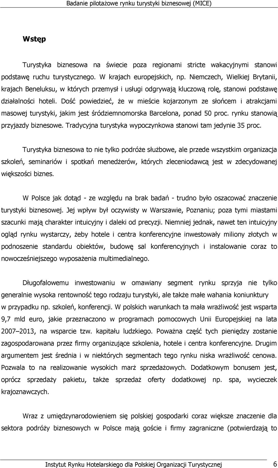 Dość powiedzieć, Ŝe w mieście kojarzonym ze słońcem i atrakcjami masowej turystyki, jakim jest śródziemnomorska Barcelona, ponad 50 proc. rynku stanowią przyjazdy biznesowe.