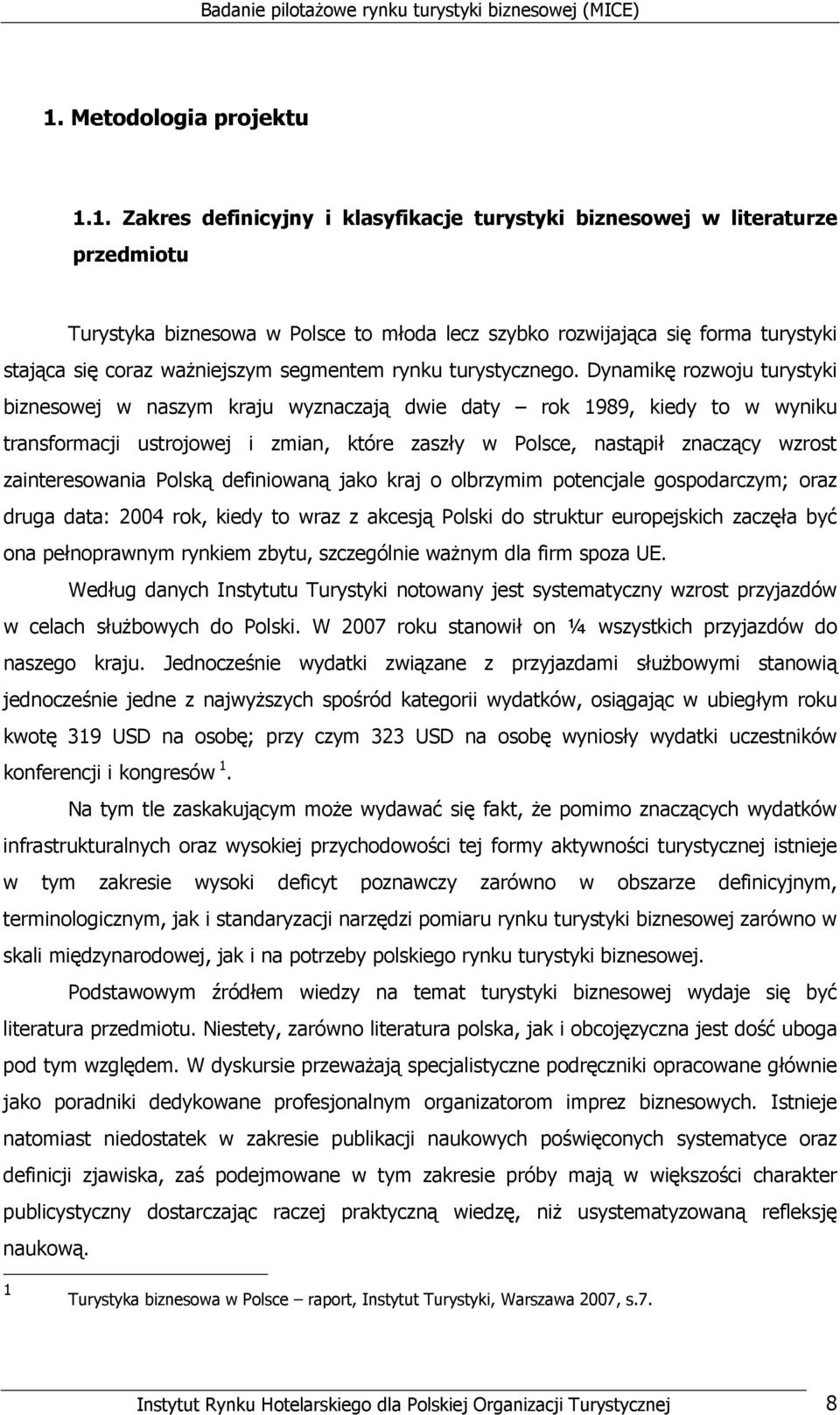 Dynamikę rozwoju turystyki biznesowej w naszym kraju wyznaczają dwie daty rok 1989, kiedy to w wyniku transformacji ustrojowej i zmian, które zaszły w Polsce, nastąpił znaczący wzrost zainteresowania