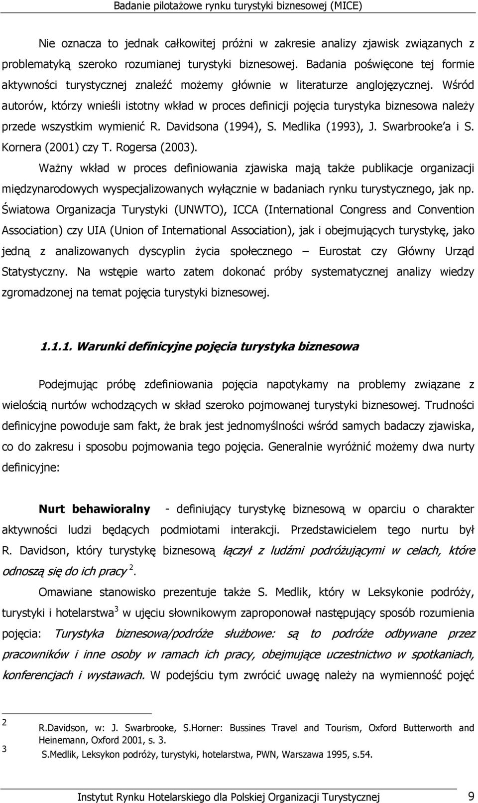 Wśród autorów, którzy wnieśli istotny wkład w proces definicji pojęcia turystyka biznesowa naleŝy przede wszystkim wymienić R. Davidsona (1994), S. Medlika (1993), J. Swarbrooke a i S.