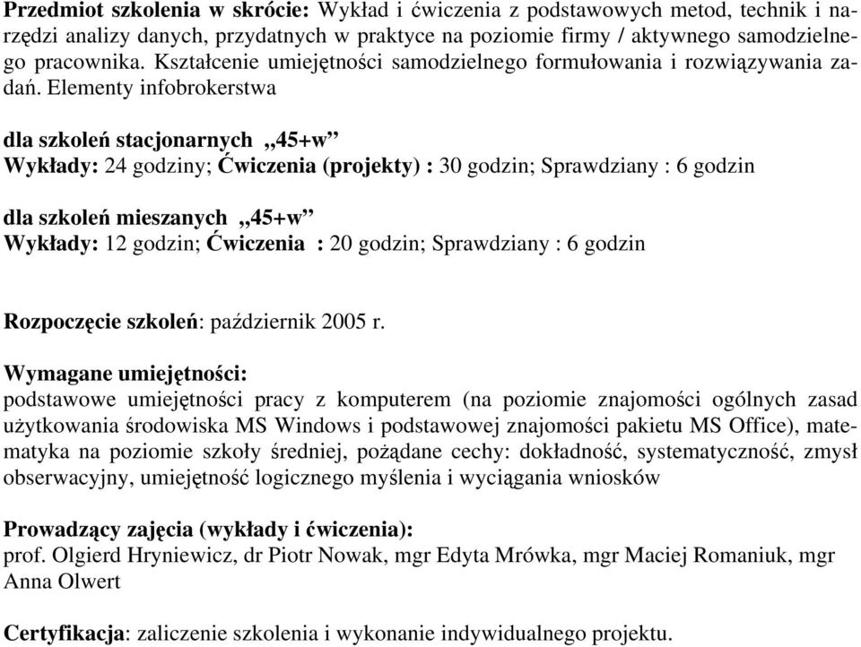 Elementy infobrokerstwa dla szkoleń stacjonarnych 5+w Wykłady: godziny; Ćwiczenia (projekty) : 30 godzin; Sprawdziany : 6 godzin dla szkoleń mieszanych 5+w Wykłady: 1 godzin; Ćwiczenia : 0 godzin;