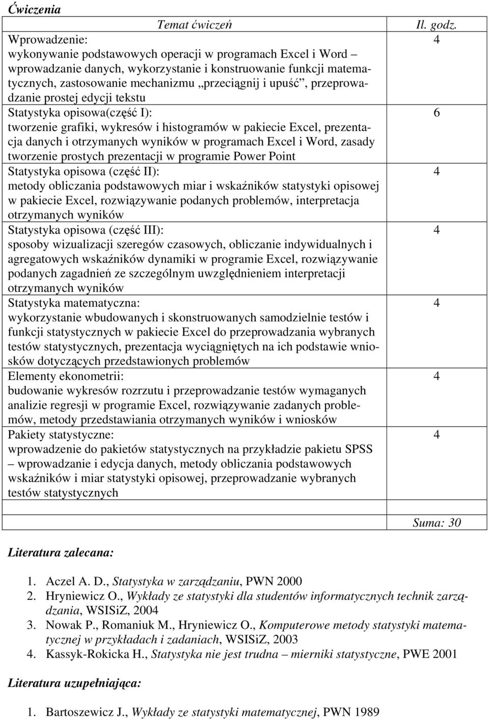 programach Excel i Word, zasady tworzenie prostych prezentacji w programie Power Point Statystyka opisowa (część II): metody obliczania podstawowych miar i wskaźników statystyki opisowej w pakiecie