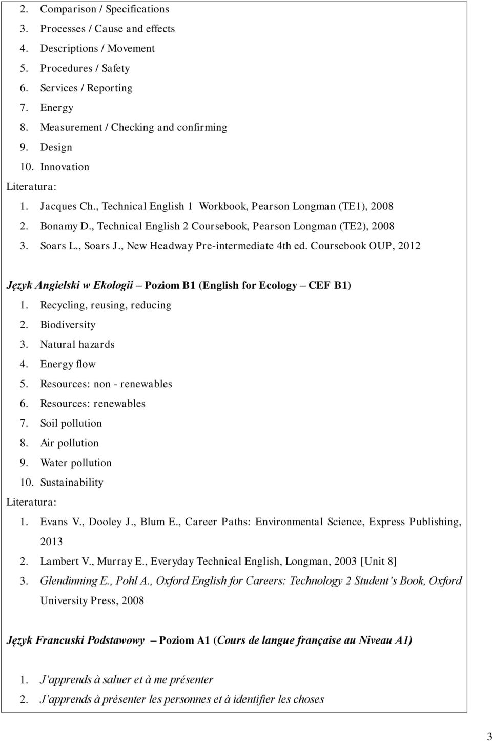 , New Headway Pre-intermediate 4th ed. Coursebook OUP, 2012 Język Angielski w Ekologii Poziom B1 (English for Ecology CEF B1) 1. Recycling, reusing, reducing 2. Biodiversity 3. Natural hazards 4.