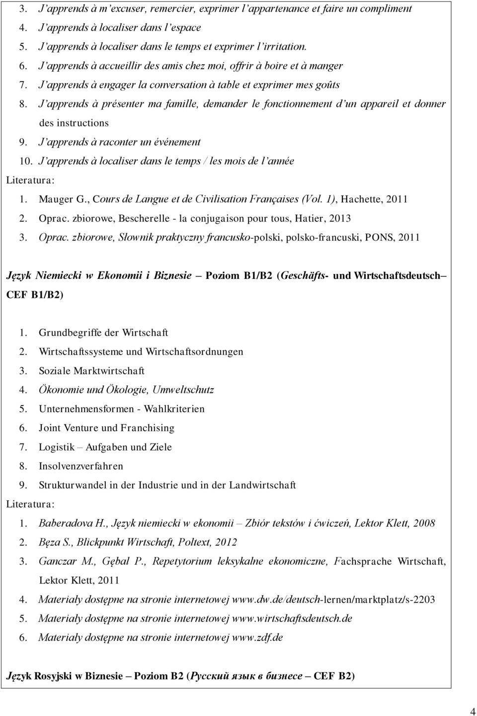 J apprends à présenter ma famille, demander le fonctionnement d un appareil et donner des instructions 9. J apprends à raconter un événement 10.