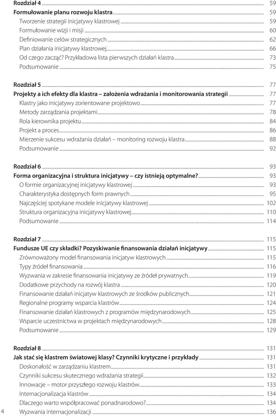 .. 77 Projekty a ich efekty dla klastra założenia wdrażania i monitorowania strategii... 77 Klastry jako inicjatywy zorientowane projektowo... 77 Metody zarządzania projektami.