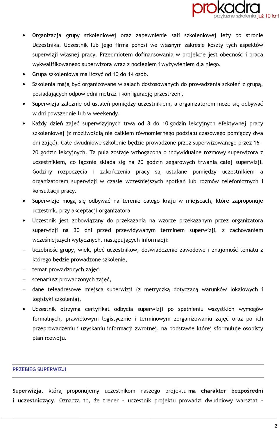 Szkolenia mają być organizowane w salach dostosowanych do prowadzenia szkoleń z grupą, posiadających odpowiedni metraŝ i konfigurację przestrzeni.