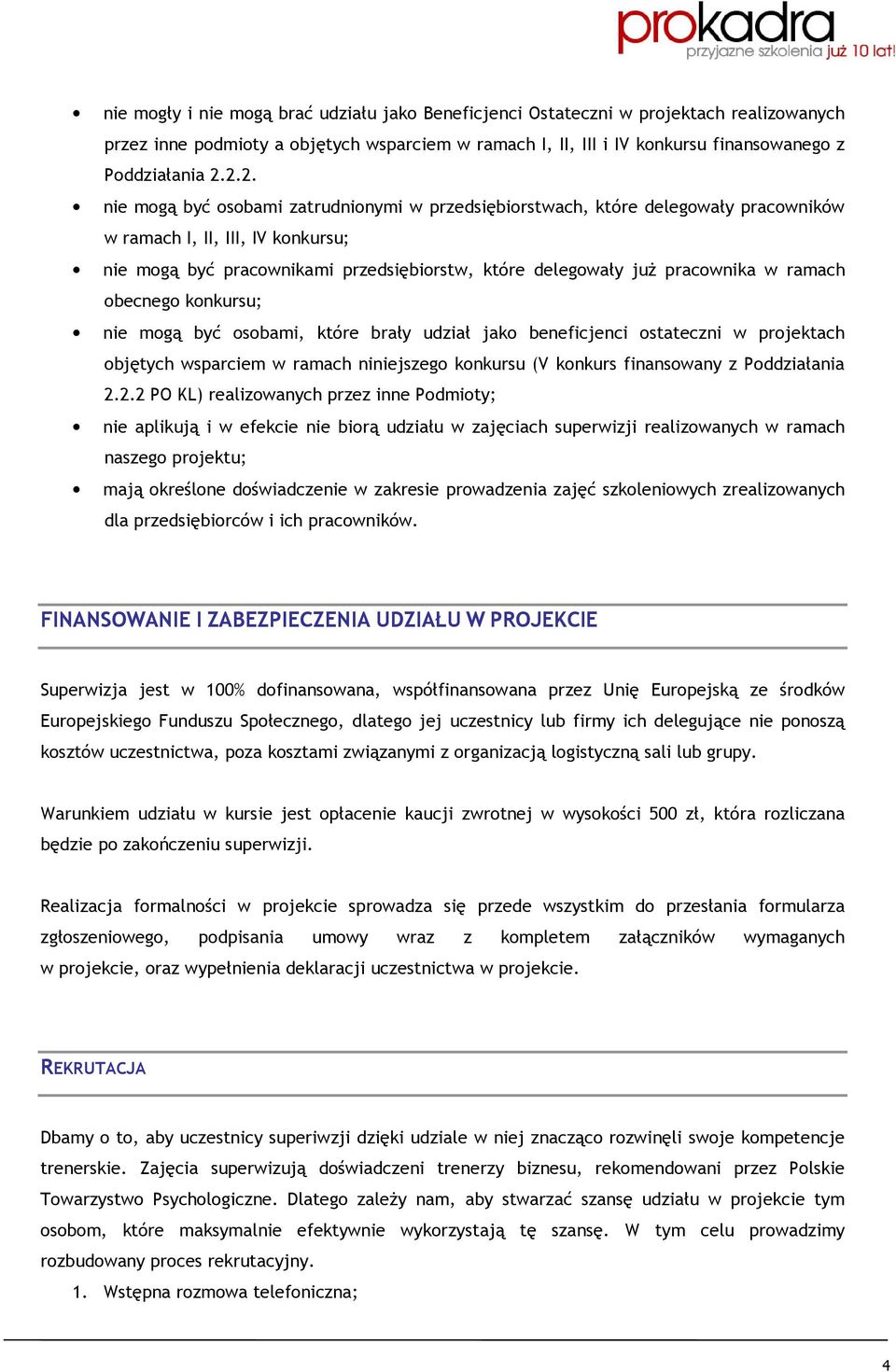 w ramach obecnego konkursu; nie mogą być osobami, które brały udział jako beneficjenci ostateczni w projektach objętych wsparciem w ramach niniejszego konkursu (V konkurs finansowany z Poddziałania 2.