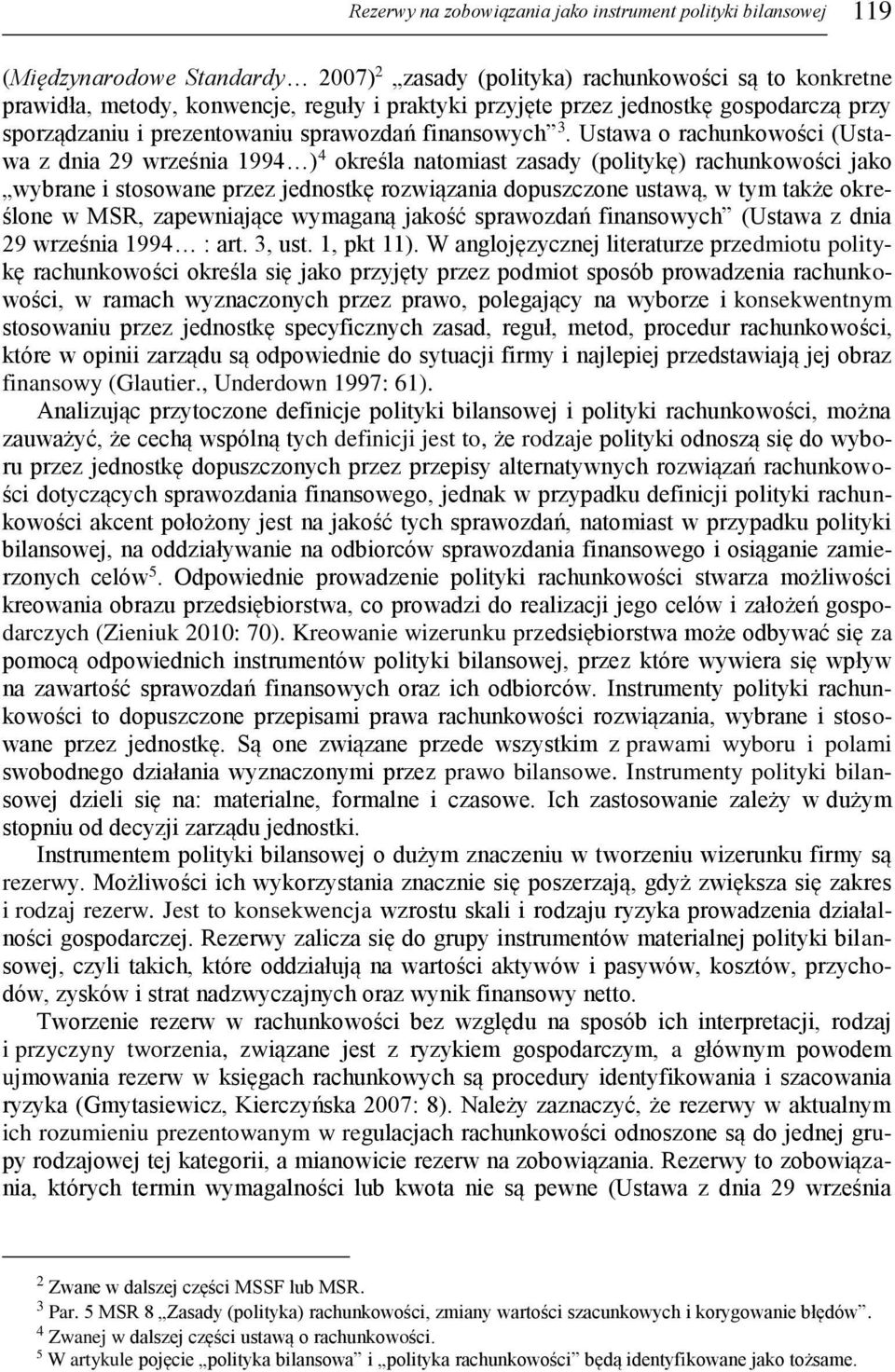 Ustawa o rachunkowości (Ustawa z dnia 29 września 1994 ) 4 określa natomiast zasady (politykę) rachunkowości jako wybrane i stosowane przez jednostkę rozwiązania dopuszczone ustawą, w tym także