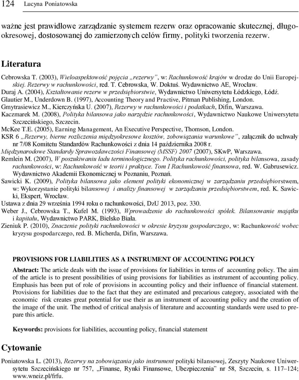 Duraj A. (2004), Kształtowanie rezerw w przedsiębiorstwie, Wydawnictwo Uniwersytetu Łódzkiego, Łódź. Glautier M., Underdown B. (1997), Accounting Theory and Practive, Pitman Publishing, London.