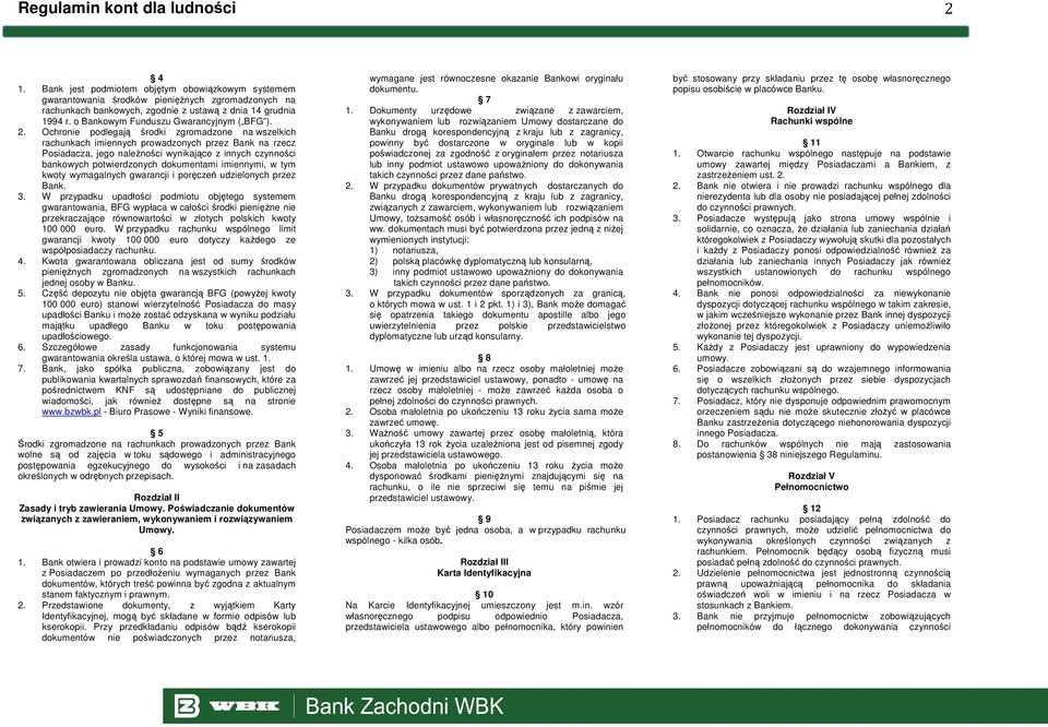 Ochronie podlegają środki zgromadzone na wszelkich rachunkach imiennych prowadzonych przez Bank na rzecz Posiadacza, jego naleŝności wynikające z innych czynności bankowych potwierdzonych dokumentami