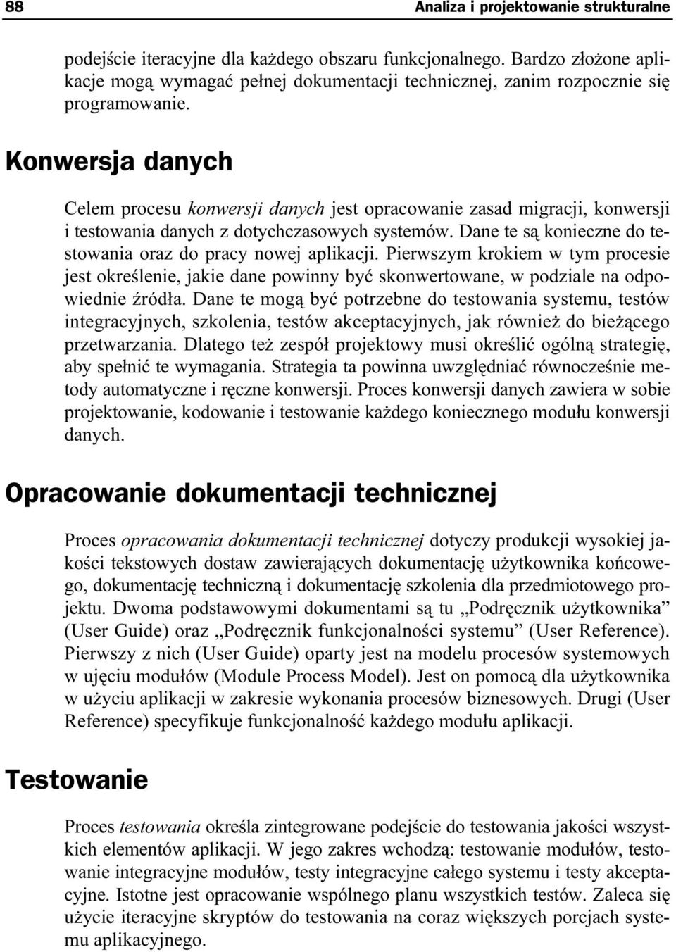 Konwersja danych Celem procesu konwersji danych jest opracowanie zasad migracji, konwersji i testowania danych z dotychczasowych systemów.