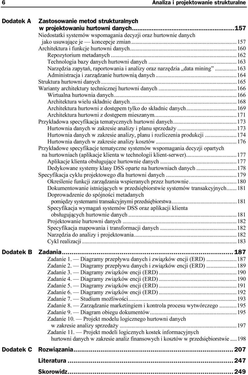 ..163 Administracja i zarządzanie hurtownią danych...u...164 Struktura hurtowni danych...u...165 Warianty architektury technicznej hurtowni danych...u...166 Wirtualna hurtownia danych...u...166 Architektura wielu składnic danych.